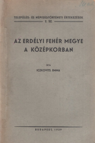 Iczkovits Emma - Az erdélyi Fehér megye a középkorban