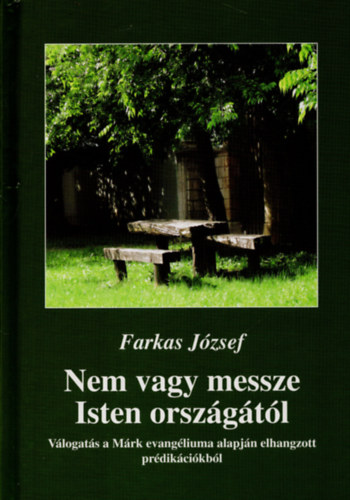 Farkas Jzsef, Steinbach Jzsef (Szerk.), Somhegyin Farkas Judit (Szerk.) - Nem vagy messze Isten orszgtl - Vlogats a Mrk evangliuma alapjn elhangzott prdikcikbl