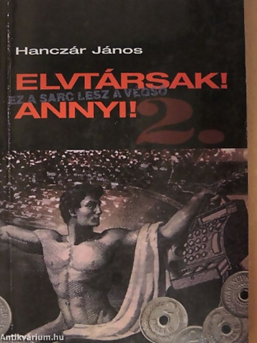 Hanczr Jnos - Elvtrsak! Annyi! 2. EZ A SARC LESZ A VGS...