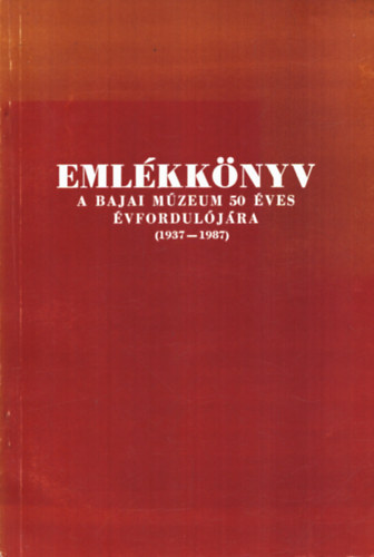 Merk Zsuzsa (szerkeszt) - Emlkknyv a bajai mzeum 50 ves vforduljra (1937-1987)