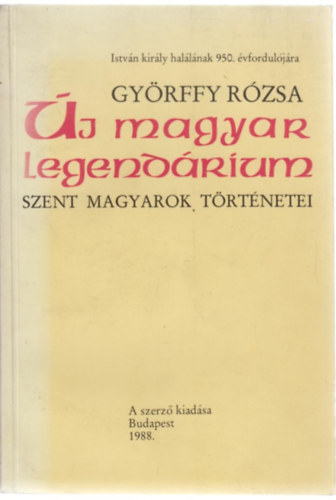 Györffy Rózsa - Új magyar legendárium - szent magyarok történetei