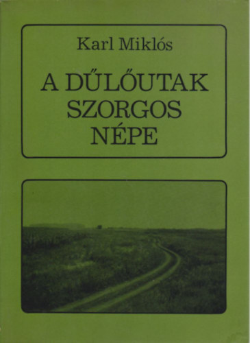 Karl Miklós - A dűlőutak szorgos népe (Adalékok Muzslya százéves történetéhez 1890-1990)