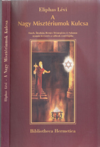 Eliphas L�vi - A Nagy Miszt�riumok Kulcsa - �noch, �brah�m, Herm�sz Triszmegisztosz �s Salamon nyom�n bevezet�s a vall�sok ezot�ri�j�ba
