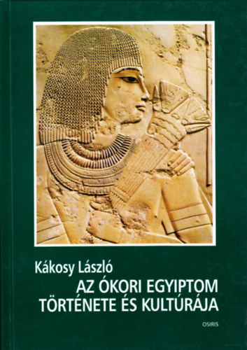 Kákosy László - Az ókori Egyiptom története és kultúrája