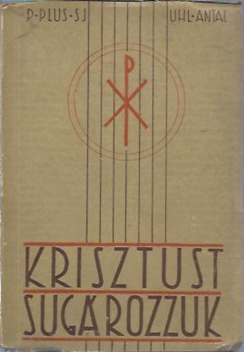 R. Plus S. J. - Krisztust sugrozzuk (A vilgi apostolkods knyve)