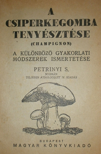 Petrinyi S. nyom�n - A csiperkegomba teny�szt�se (champignon) - A k�l�nb�z� gyakorlati m�dszerek ismertet�se