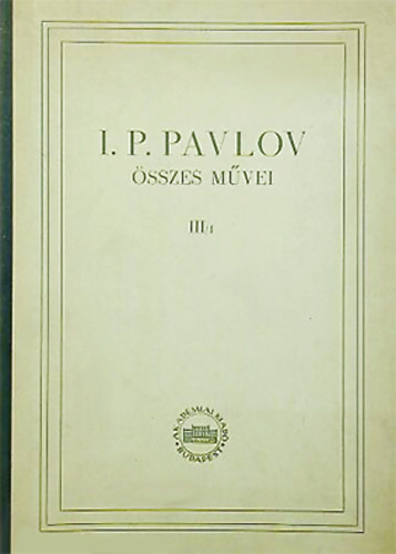 I. P. Pavlov - I. P. Pavlov �sszes m�vei III/1. (III. k�tet 1. k�nyv)