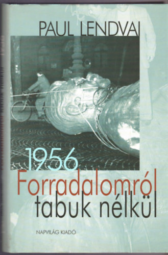 Paul Lendvai - Forradalomr�l tabuk n�lk�l - 1956