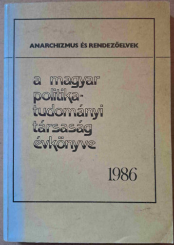 Szoboszlai Gyrgy (szerk.) - A Magyar Politikatudomnyi Trsasg vknyve 1986 - Anarchizmus s rendezelvek