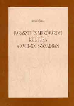Bencsik Jnos - Paraszti s mezvrosi kultra a XVIII.-XX. szzadban