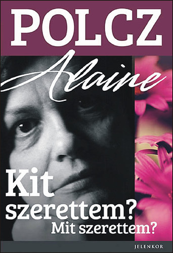 Polcz Alaine - Kit szerettem? Mit szerettem?