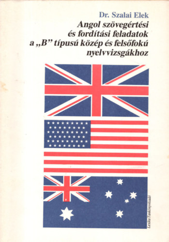 Dr. Szalai Elek - Angol tesztek s fogalmazsok a "B" tpus kzp s felsfok nyelvvizsgkra + Angol szvegrtsi s fordtsi feldatok a "B" tpus kzp s felsfok nyelvvizsgkhoz