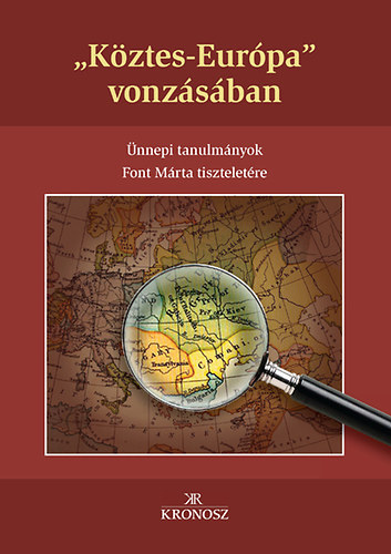 K�ztes-Eur�pa vonz�s�ban - �nnepi tanulm�nyok Font M�rta tisztelet�re