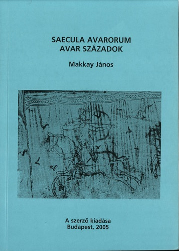 Makkay János - Saecula Avarorum avar századok