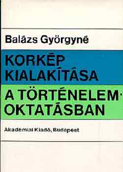 Balzs Gyrgyn - Korkp kialaktsa a trtnelemoktatsban