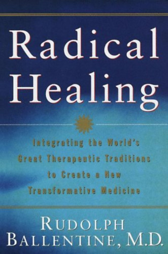 M.D. Rudolph Ballentine, Linda Frank, Cathryn S. Aison - Radical Healing: Integrating the World's Great Therapeutic Traditions to Create a New Transformative Medicine