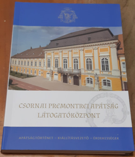Virg Zsolt (szerk.) - Csornai Premontrei Aptsg Ltogatkzpont Aptsgtrtnet - Killtsvezet - rdekessgek