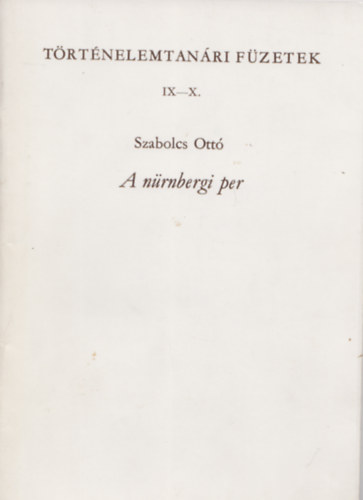 Szabolcs Ott� - A n�rnbergi per (T�rt�nelemtan�ri F�zetek IX-X.)