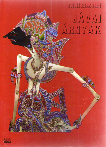 Tari Eszter - Jávai árnyak - A jávai árnyjáték története, jellegzetességei és szerepe