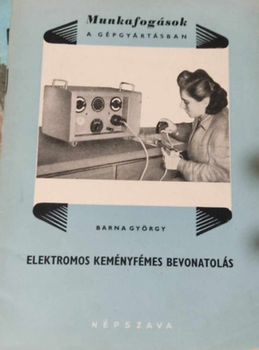 Barna György - Munkafogások a gépgyártásban: Elektromos keményfémes bevonatolás