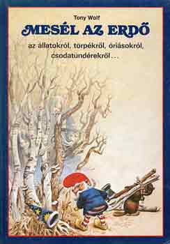 Tony Wolf - Mesl az erd az llatokrl, trpkrl, risokrl, csodatndrekrl