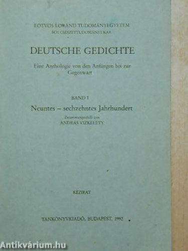 Vizkelety Andr�s - Deutsche Gedichte I. - N�MET VERSEK-EINE ANTHOLOGIE VON DEN ANF�NGEN BIS ZUR GEGENWART/VERSGY�JTEM�NY A KEZDETEKT�L NAPJAINKIG