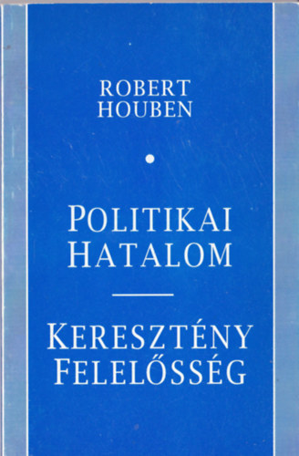 Robert Houben - Politikai hatalom-Kereszt�ny felel�ss�g