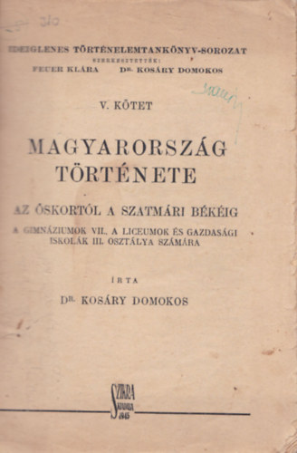 Dr. Kos�ry Domokos - Magyarorsz�g t�rt�nete az �skort�l a szatm�ri b�k�ig V. k�tet (A gimn�ziumok VII., a l�ceumok �s gazdas�gi iskol�k III. oszt�lya sz�m�ra)