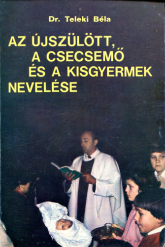 Az �jsz�l�tt, a csecsem� �s a kisgyermek nevel�se
