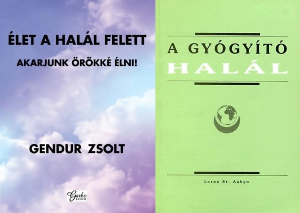 Lorna St. Aubyn, Gendur Zsolt - 2 db könyv a halálról: A gyógyító halál + Élet a halál felett - Akarjunk örökké élni