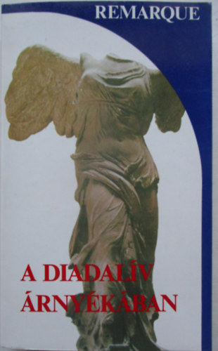 Erich Maria Remarque - A Diadalív árnyékában