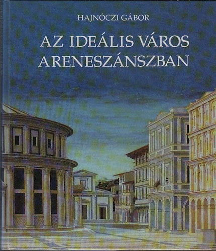 Hajnczi Gbor - Az idelis vros a renesznszban