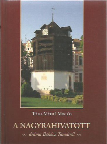 Tth-Mth Mikls - A nagyrahivatott - drma Bakcz Tamsrl