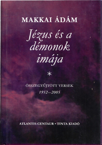 Makkai Ádám - Jézus és a démonok imája- Összegyűjtött versek 1952-2005