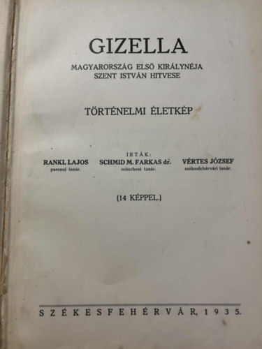 Vrtes Jzsef, schmid m farkas dr., Rankl Lajos - Gizella, Magyarorszg els kirlynja, Szent Istvn hitvese