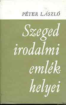 Péter László - Szeged irodalmi emlékhelyei