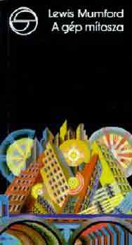 Lewis Mumford - A gép mítosza (mérleg)