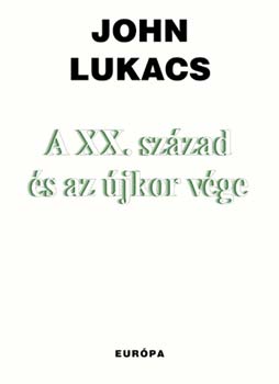 John Lukacs - A XX. szzad s az jkor vge