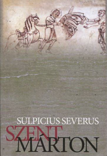 Sulpicius Severus - Szent Márton (Élete, Levelek, Dialógusok)