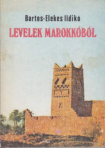Bartos-Elekes Ildikó - Levelek Marokkóból
