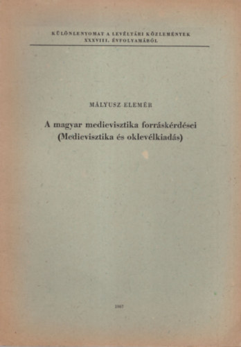 Mályusz Elemér - A magyar medievisztika forráskérdései ( Medievisztika és oklevélkiadás ) - különlenyomat