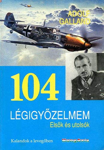 Adolf Galland - 104 l�gi gy�zelmem      Els�k �s utols�k