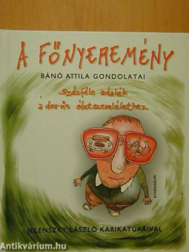 Bn Attila - GRAFIKUS Jelenszky Lszl - A fnyeremny - Bn Attila gondolatai - Szzfle adalk a ders letszemllethez (Jelenszky Lszl karikatrival)