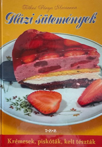 Tóthné Pánya Marianna - Házi sütemények - Krémesek, piskóták, kelt tészták