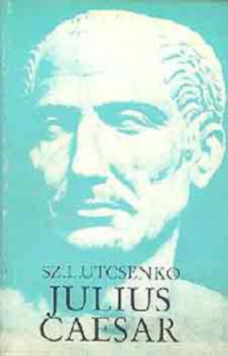 Sz. L. Utcsenko - Julius Caesar (Utcsenko)