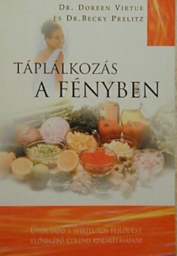 Dr. Doreen Virtue - Dr. Becky Prelitz - T�pl�lkoz�s a f�nyben �TMUTAT� A SPIRITU�LIS FEJL�D�ST EL�SEG�T� �TREND KIALAK�T�S�HOZ