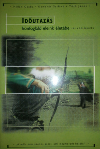 Hidn Csaba - Kamars Szilrd - Tth Jnos - Idutazs honfoglal eleink letbe s a kzpkorba