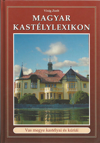 Virág Zsolt - Magyar kastélylexikon 5. - Vas megye kastélyai és kúriái