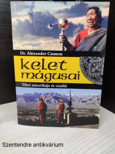 Cannon, Alexander, dr. - Kelet mágusai,Tibet misztikája és csodái.Dr. Alexander Cannon csodálatos munkája(saját fotóval)