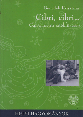 Benedek Krisztina - Cibri, cibri... - Jtkfzsek a Galga mentrl (Helyi hagyomnyok)